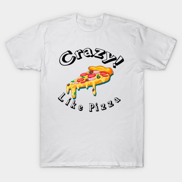 Crazy like pizza ! T-Shirt by RosaQueen